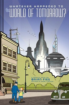 Whatever Happened to the World of Tomorrow? by Brian Fies