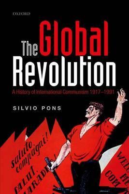 The Global Revolution: A History of International Communism 1917-1991 by Silvio Pons