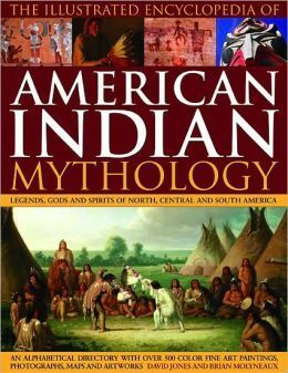 The Illustrated Encyclopedia of American Indian Mythology: Legends, Gods and Spirits of North, Central and South America by Susanna Rostas, David M. Jones