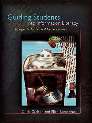Guiding Students into Information Literacy: Strategies for Teachers and Teacher-Librarians by Chris Carlson, Ellen Brosnahan