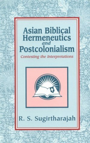 Asian Biblical Hermeneutics and Postcolonialism: Contesting the Interpretations by R.S. Sugirtharajah