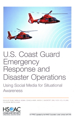 U.S. Coast Guard Emergency Response and Disaster Operations: Using Social Media for Situational Awareness by Douglas Yeung, Sohaela Amiri, Sarah Nowak