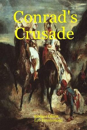 Conrad's Crusade by Rodger Olsen, Leo Frankowski, Leo Frankowski