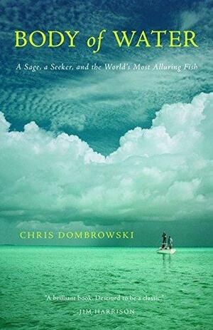 Body of Water: A Sage, a Seeker, and the World's Most Elusive Fish by Chris Dombrowski, Chris Dombrowski