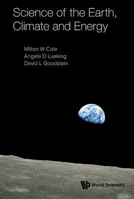 Science of the Earth, Climate and Energy by Milton W. Cole, Angela D. Lueking, David L. Goodstein