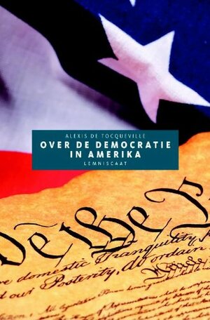 Over de democratie in Amerika by Alexis de Tocqueville, Andreas Kinneging