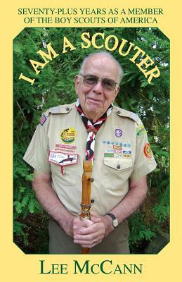 I Am a Scouter: Seventy-Plus Years as a Member of the Boy Scouts of America by Lee McCann