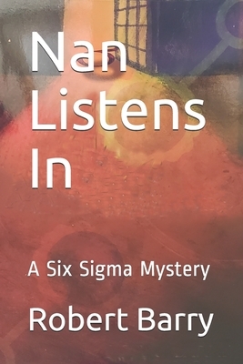 Nan Listens In: A Six Sigma Mystery by Robert Barry