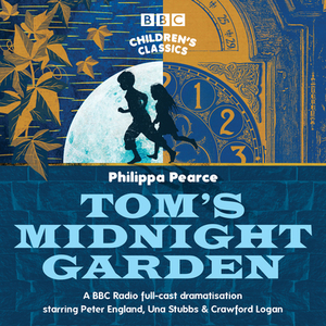 Tom's Midnight Garden: A BBC Radio Full-Cast Dramatisation by Philippa Pearce