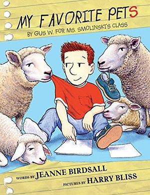 My Favorite Pets: by Gus W. for Ms. Smolinski's Class by Harry Bliss, Jeanne Birdsall