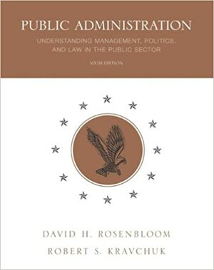 Public Administration: Understanding Management, Politics, and Law in the Public Sector by David H. Rosenbloom