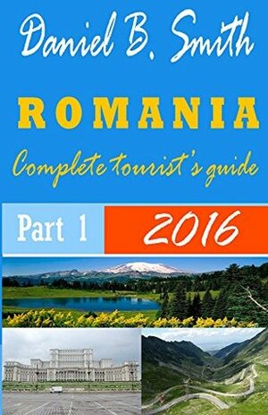 Romania: Complete tourist's guide: Part 1 by Daniel B. Smith