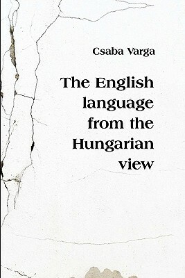 The English Language from the Hungarian View by Csaba Varga