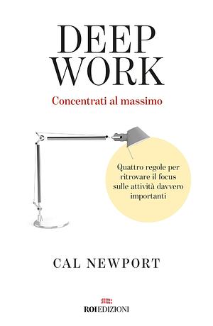 Deep work: Quattro regole per ritrovare il focus sulle attività davvero importanti by Cal Newport, Cal Newport
