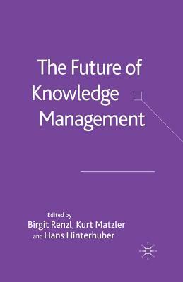 The Future of Knowledge Management by Hans Hinterhuber, Kurt Matzler, Birgit Renzl