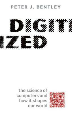 Digitized: The Science of Computers and How It Shapes Our World by Peter J. Bentley