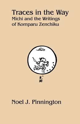Traces in the Way: Michi and the Writings of Komparu Zenchiku by Noel J. Pinnington