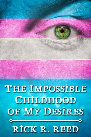 The Impossible Childhood of My Desires by Rick R. Reed
