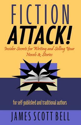 Fiction Attack!: Insider Secrets for Writing and Selling Your Novels & Stories For Self-Published and Traditional Authors by James Scott Bell