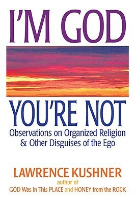 I'm God, You're Not: Observations on Organized Religion & Other Disguises of the Ego by Lawrence Kushner
