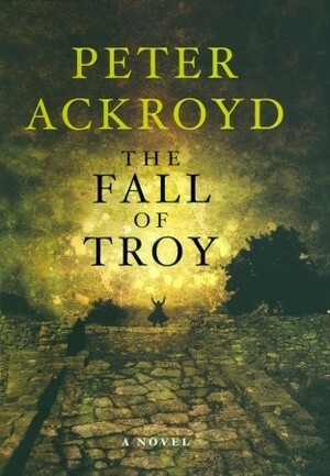 The Fall of Troy by Peter Ackroyd