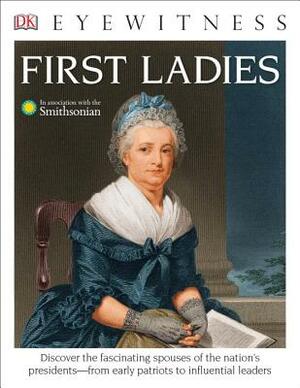 DK Eyewitness Books: First Ladies: Discover the Fascinating Spouses of the Nation's Presidents from Early Patriots by DK