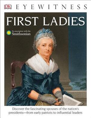 DK Eyewitness Books: First Ladies: Discover the Fascinating Spouses of the Nation's Presidents from Early Patriots by D.K. Publishing