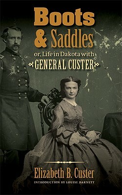 Boots and Saddles: Or, Life in Dakota with General Custer by Elizabeth B. Custer