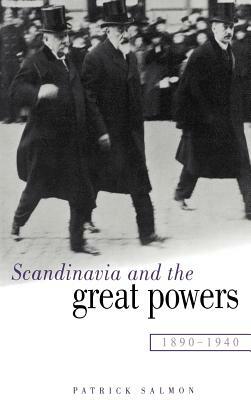 Scandinavia and the Great Powers 1890-1940 by Patrick Salmon