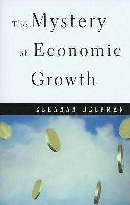 The Mystery of Economic Growth by Elhanan Helpman