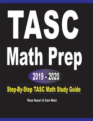 TASC Math Prep 2019 - 2020: Step-By-Step TASC Math Study Guide by Sam Mest, Reza Nazari