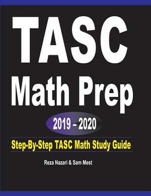 TASC Math Prep 2019 - 2020: Step-By-Step TASC Math Study Guide by Reza Nazari, Sam Mest