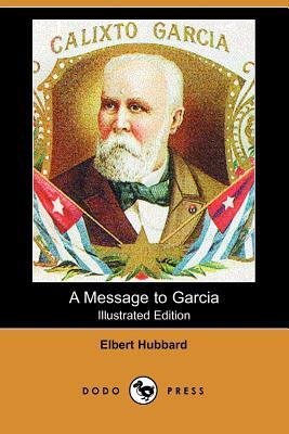 A Message to Garcia (Illustrated Edition) (Dodo Press) by Elbert Hubbard