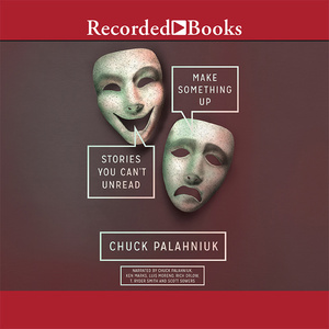 Make Something Up: Stories You Can't Unread by Chuck Palahniuk