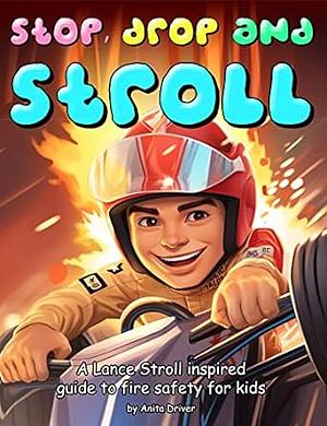Stop, Drop and Stroll: The Lance Stroll Inspired Guide to Fire Safety for Kids by Anita Driver