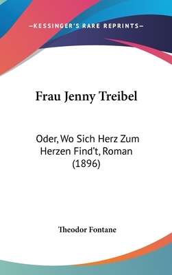 Frau Jenny Treibel: Oder, Wo Sich Herz Zum Herzen Find't, Roman (1896) by Theodor Fontane
