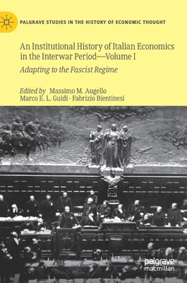 An Institutional History of Italian Economics in the Interwar Period -- Volume I: Adapting to the Fascist Regime by 