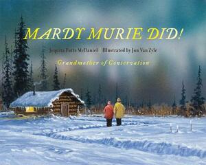 Mardy Murie Did!: Grandmother of Conservation by Jon Van Zyle, Jequita Potts McDaniel