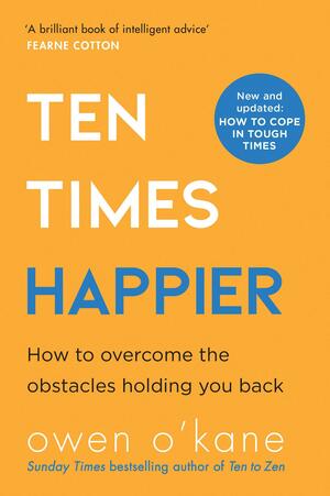 Ten Times Happier: How to Let Go of What's Holding You Back by Owen O'Kane