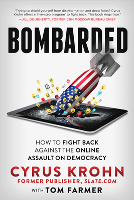 Bombarded: How to Fight Back Against the Online Assault on Democracy by Cyrus Krohn, Tom Farmer