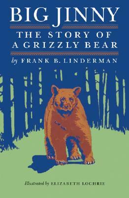 Big Jinny: The Story of a Grizzly Bear by Frank B. Linderman, Frank Bird Linderman