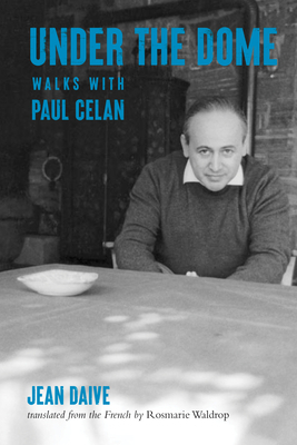 Under the Dome: Walks with Paul Celan by Jean Daive