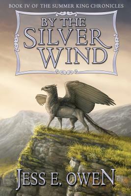 By the Silver Wind: Book IV of the Summer King Chronicles by Jess E. Owen