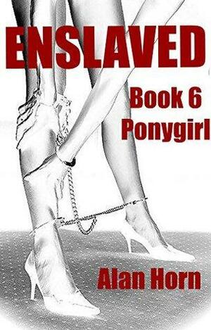 Enslaved: Book 6: Ponygirl by Alan Horn