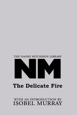 The Delicate Fire by Isobel Murray, Naomi Mitchison