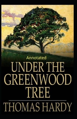 Under the Greenwood Tree: Thomas Hardy Original Edition(Annotated) by Thomas Hardy