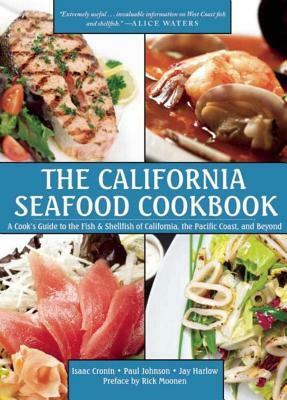 The California Seafood Cookbook: A Cook's Guide to the Fish and Shellfish of California, the Pacific Coast, and Beyond by Isaac Cronin, Paul Johnson, Jay Harlow