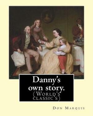 Danny's own story. By: Don Marquis. A NOVEL: Illustrated By: E. W. Kemble (Edward Windsor Kemble (January 18, 1861 - September 19, 1933)) was by Don Marquis, E. W. Kemble