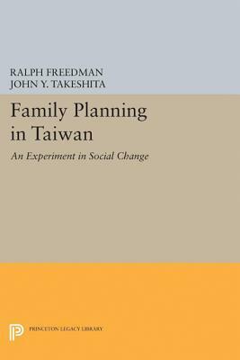 Family Planning in Taiwan: An Experiment in Social Change by John Y. Takeshita, Ralph Freedman