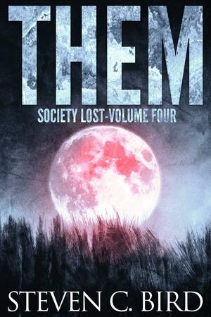 Them: Society Lost, Volume Four by Steven C. Bird